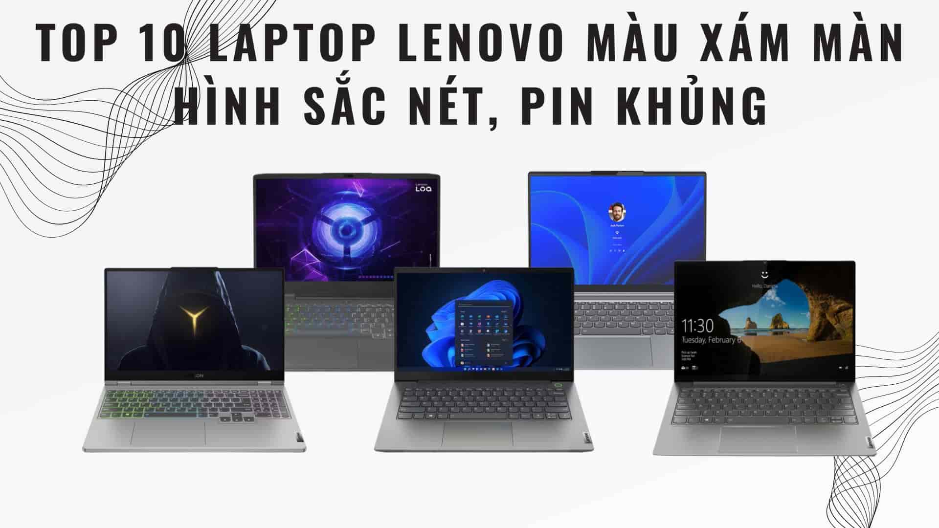 Top 10 Laptop Lenovo màu xám màn hình sắc nét, pin khủng