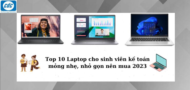 Top 10 Laptop cho sinh viên kế toán mỏng nhẹ, nhỏ gọn nên mua 2023