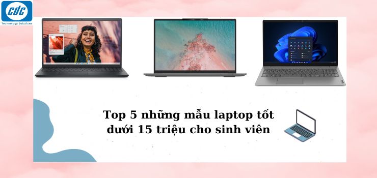 Top 5 những mẫu laptop tốt dưới 15 triệu cho sinh viên