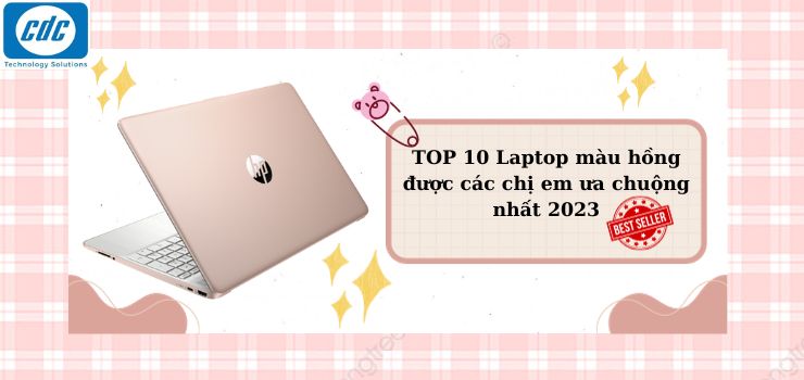 TOP 10 Laptop màu hồng được các chị em ưa chuộng nhất 2024