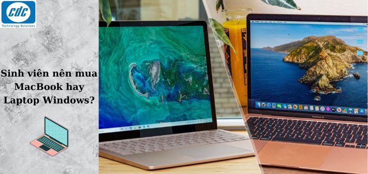 Sinh viên nên mua MacBook hay Laptop Windows?