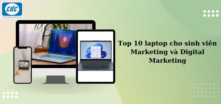 Top 10 Laptop cho sinh viên Marketing và Digital Marketing