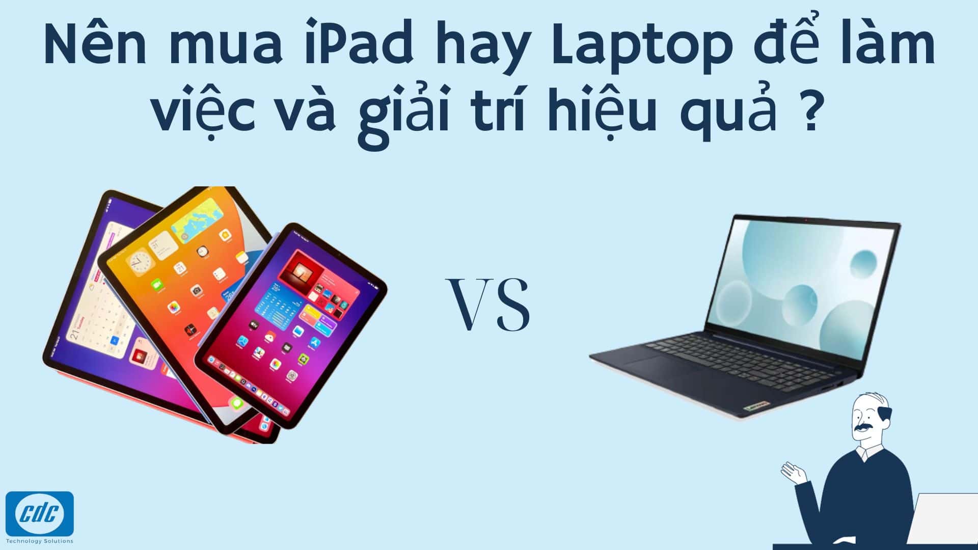 Nên mua iPad hay Laptop để làm việc và giải trí hiệu quả ?