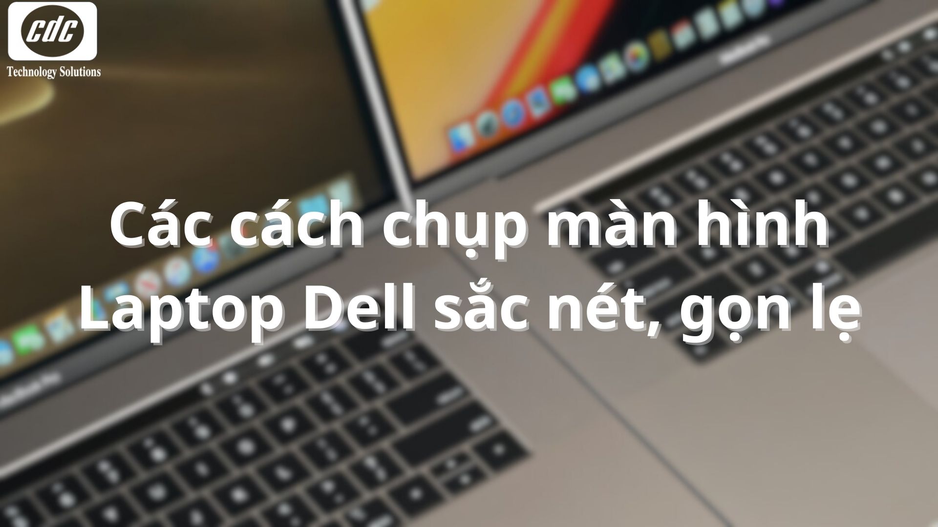 Các cách chụp màn hình Laptop Dell sắc nét, gọn lẹ