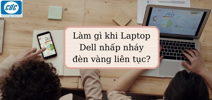 Làm gì khi Laptop Dell nhấp nháy đèn vàng liên tục?