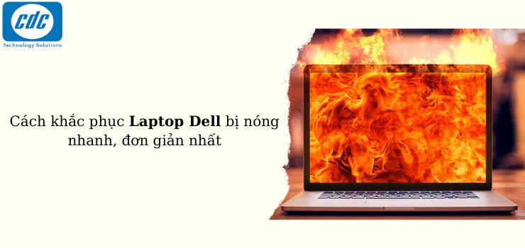Cách khắc phục Laptop Dell bị nóng nhanh, đơn giản nhất