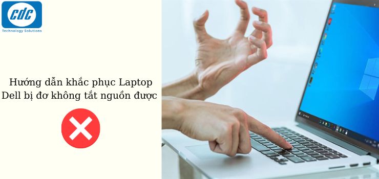 Hướng dẫn khắc phục Laptop Dell bị đơ không tắt nguồn được 