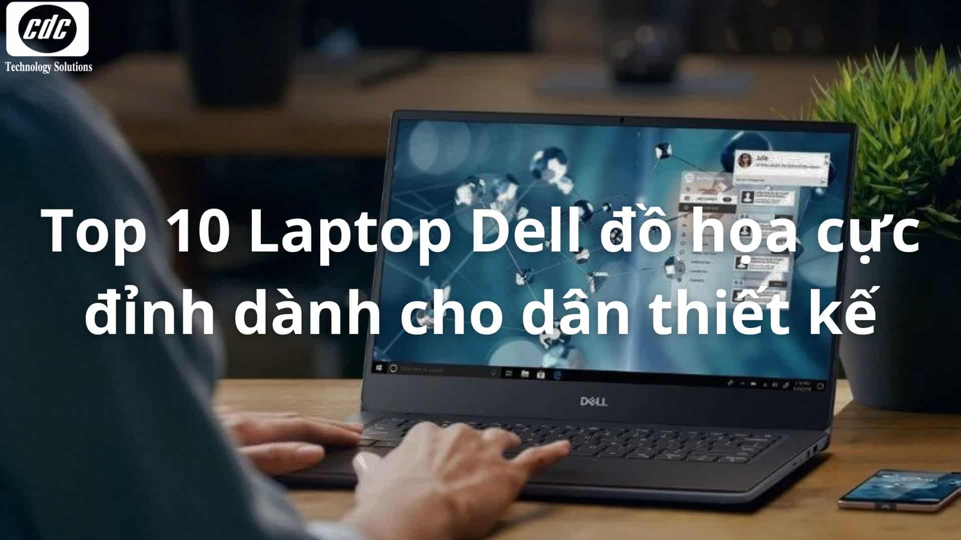 Top 10 Laptop Dell đồ họa cực đỉnh dành cho dân thiết kế