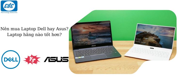 Nên mua Laptop Dell hay Asus? Laptop hãng nào tốt hơn?