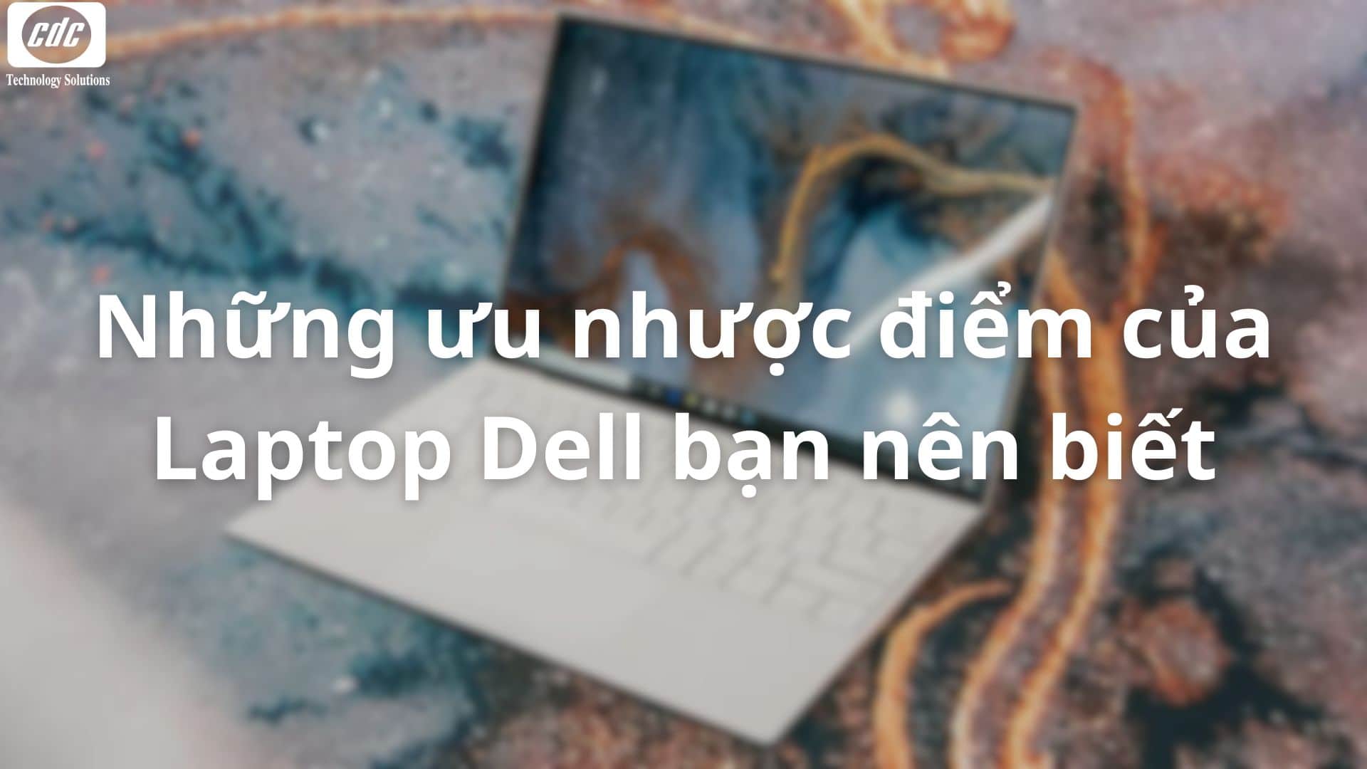 Những ưu nhược điểm của Laptop Dell bạn nên biết