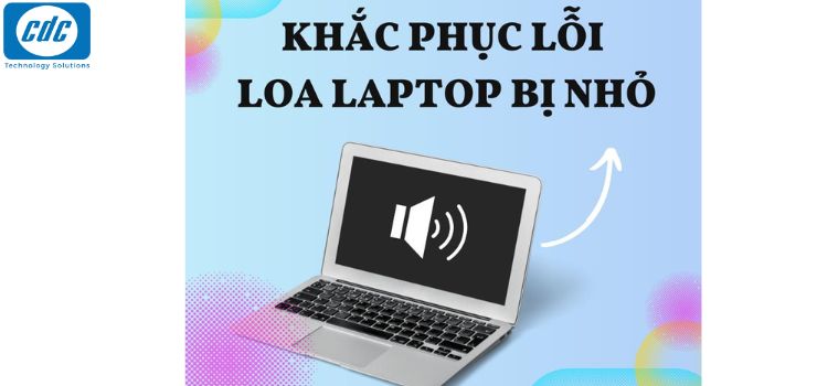 Loa Laptop bị nhỏ: Nguyên Nhân & Cách Khắc Phục