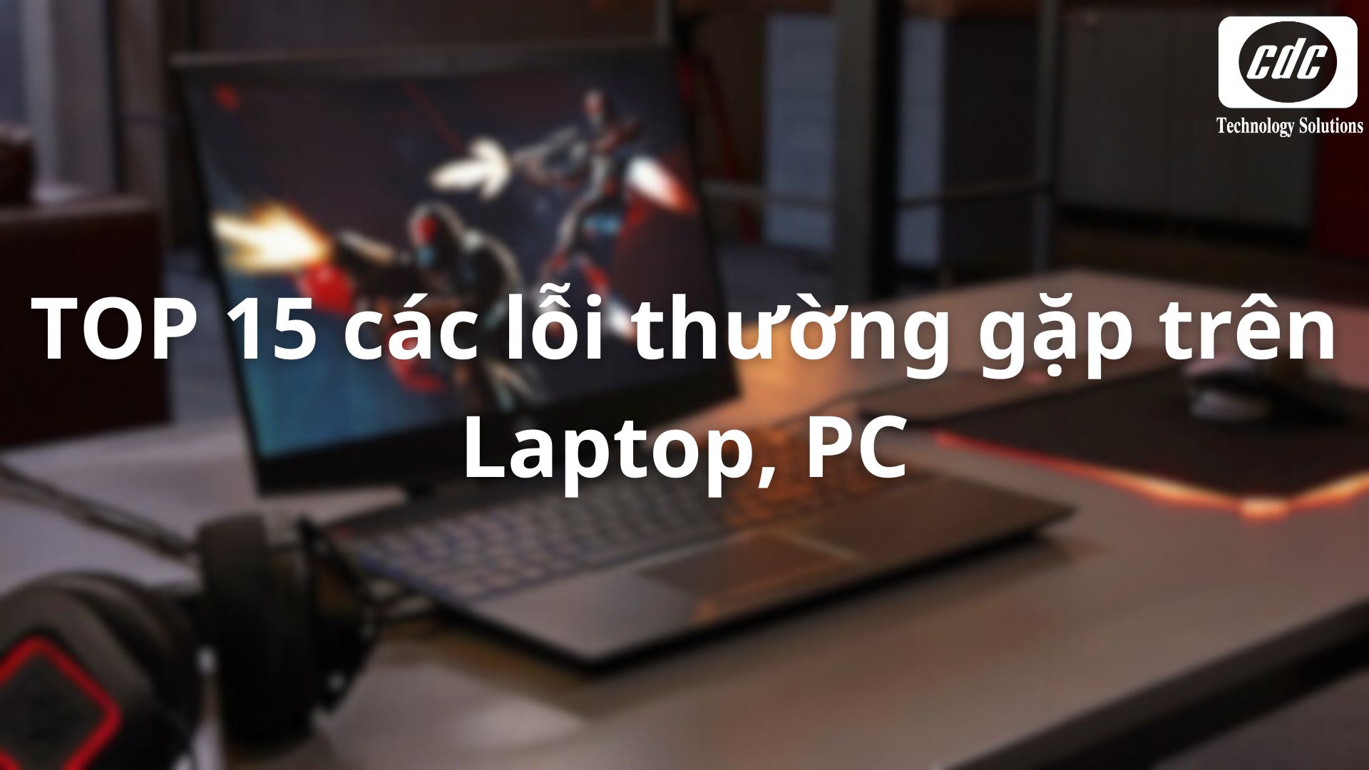 TOP 15 các lỗi thường gặp trên Laptop, PC