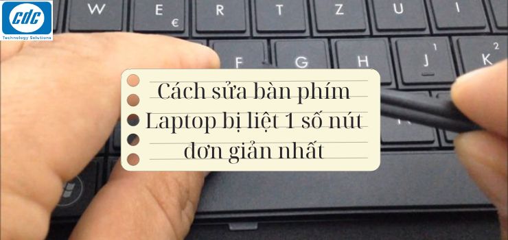 Cách sửa bàn phím Laptop bị liệt 1 số nút đơn giản nhất