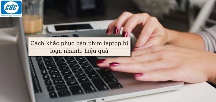 Cách khắc phục bàn phím laptop bị loạn nhanh, hiệu quả